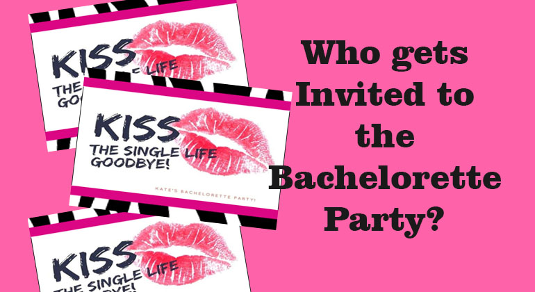 Who Gets Invited to the Bachelorette Party